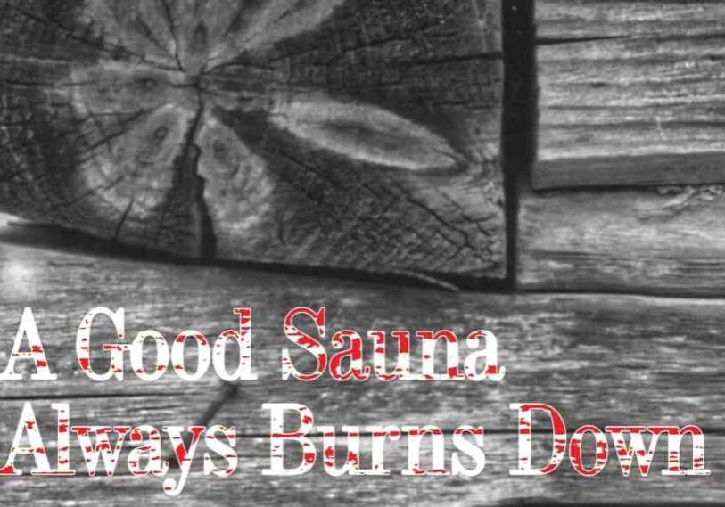 PHOTO 2 Four Poems July 2025 A book cover with a closeup image of wood planks showing the grain. One end grain looks like a five-petaled flower. The words on the cover are in a grainy type of red and white and say "A Good Sauna Always Burns Down".
